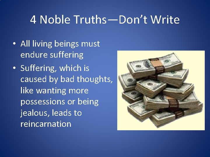 4 Noble Truths—Don’t Write • All living beings must endure suffering • Suffering, which