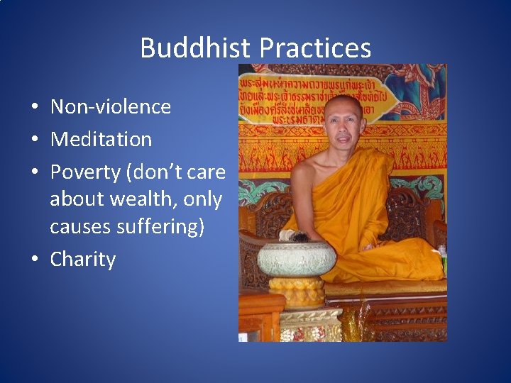 Buddhist Practices • Non-violence • Meditation • Poverty (don’t care about wealth, only causes