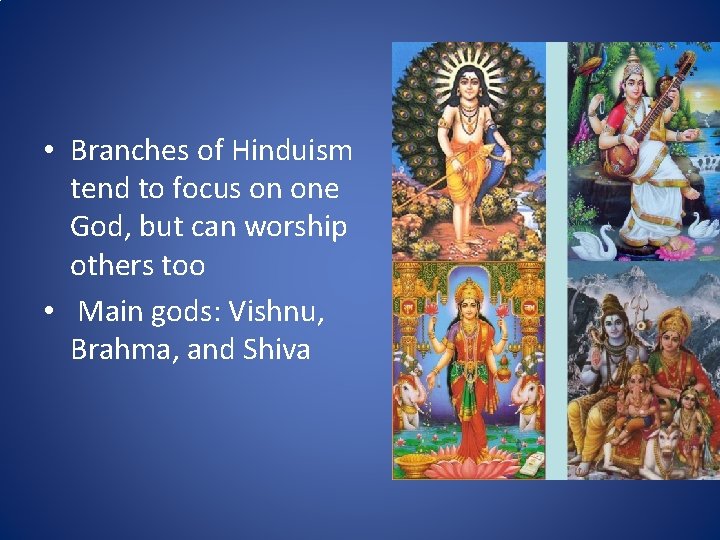  • Branches of Hinduism tend to focus on one God, but can worship