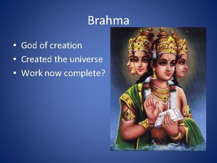 Brahma • God of creation • Created the universe • Work now complete? 