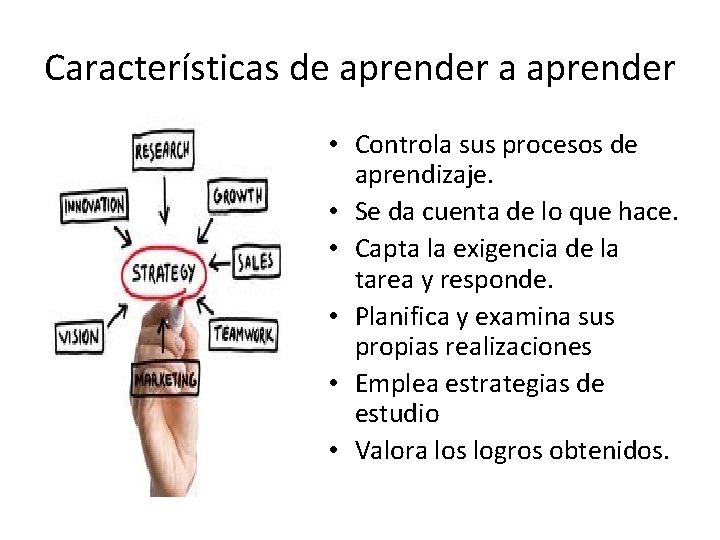 Características de aprender a aprender • Controla sus procesos de aprendizaje. • Se da