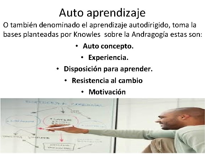 Auto aprendizaje O también denominado el aprendizaje autodirigido, toma la bases planteadas por Knowles Auto aprendizaje O también denominado el aprendizaje autodirigido, toma la bases planteadas por Knowles