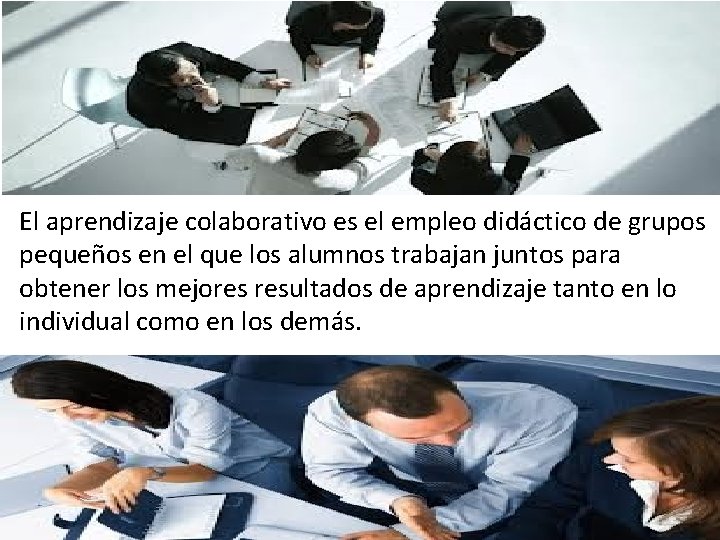 El aprendizaje colaborativo es el empleo didáctico de grupos pequeños en el que los