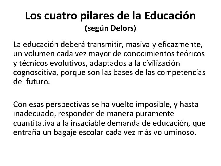 Los cuatro pilares de la Educación (según Delors) La educación deberá transmitir, masiva y