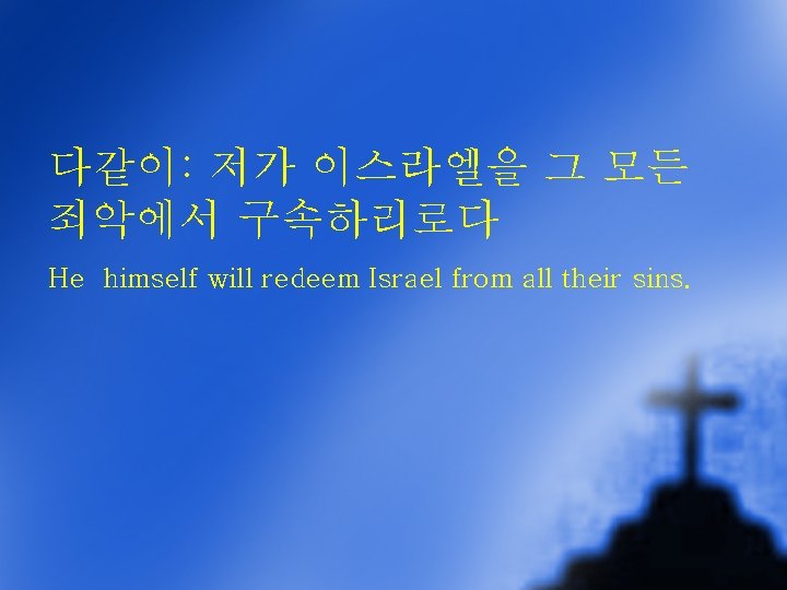 다같이: 저가 이스라엘을 그 모든 죄악에서 구속하리로다 He himself will redeem Israel from all