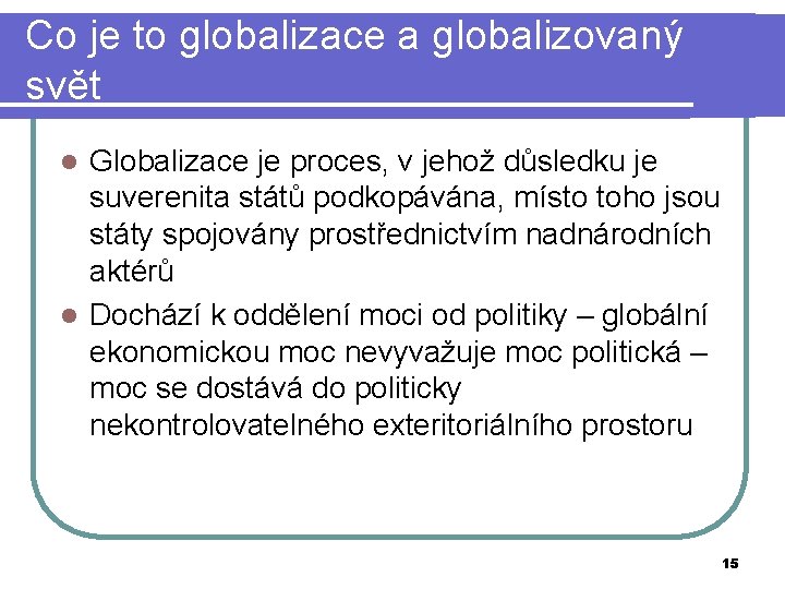 Co je to globalizace a globalizovaný svět Globalizace je proces, v jehož důsledku je