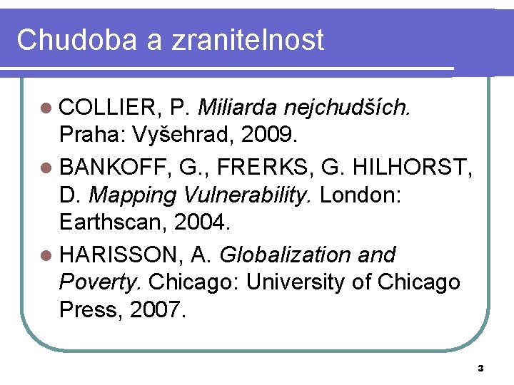 Chudoba a zranitelnost l COLLIER, P. Miliarda nejchudších. Praha: Vyšehrad, 2009. l BANKOFF, G.