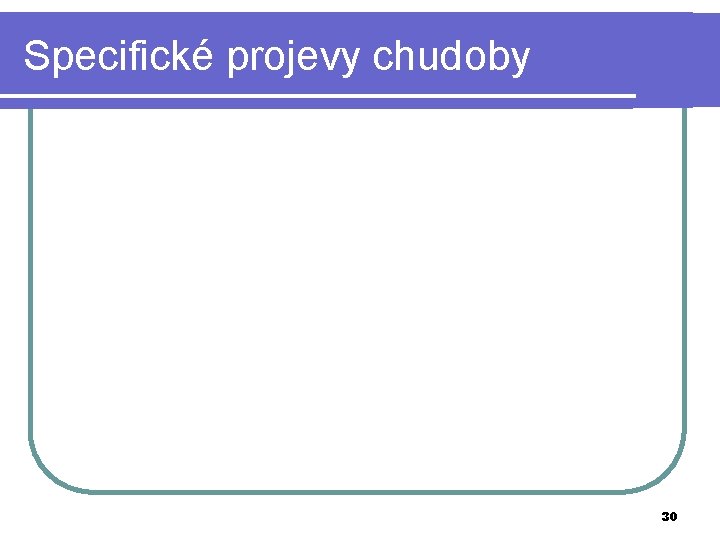 Specifické projevy chudoby 30 