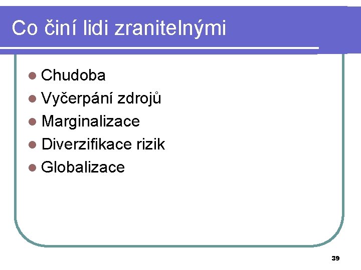 Co činí lidi zranitelnými l Chudoba l Vyčerpání zdrojů l Marginalizace l Diverzifikace rizik