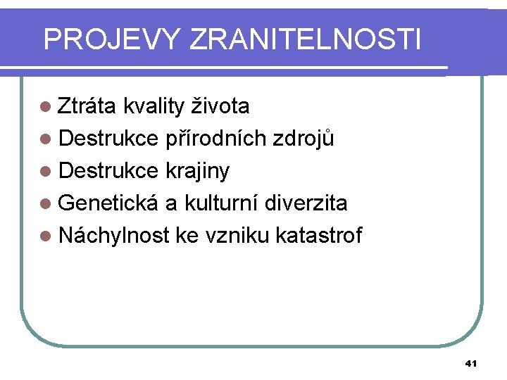 PROJEVY ZRANITELNOSTI l Ztráta kvality života l Destrukce přírodních zdrojů l Destrukce krajiny l