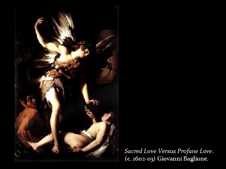 Sacred Love Versus Profane Love. (c. 1602 -03) Giovanni Baglione. 