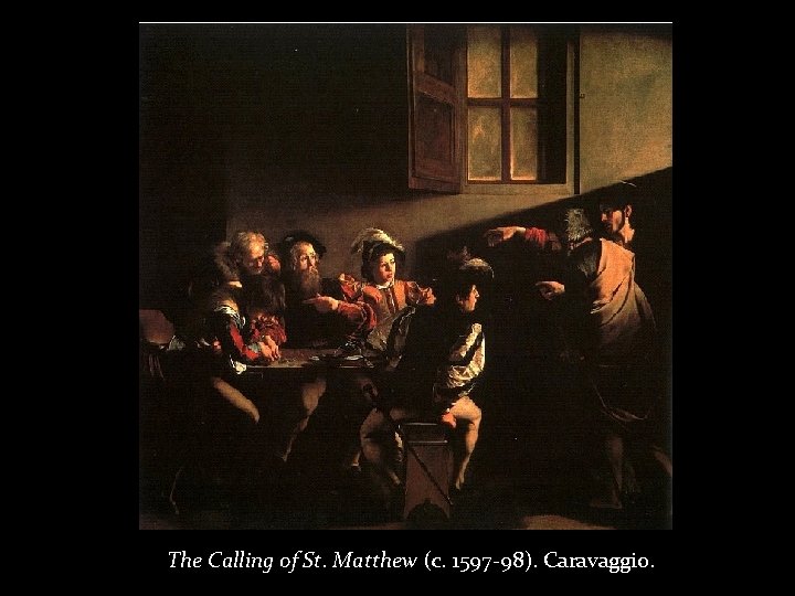 The Calling of St. Matthew (c. 1597 -98). Caravaggio. 