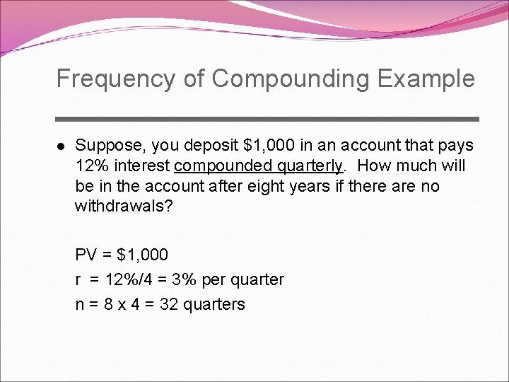 Frequency of Compounding Example l Suppose, you deposit $1, 000 in an account that