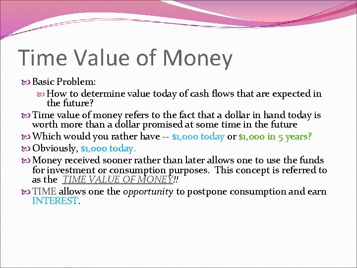 Time Value of Money Basic Problem: How to determine value today of cash flows