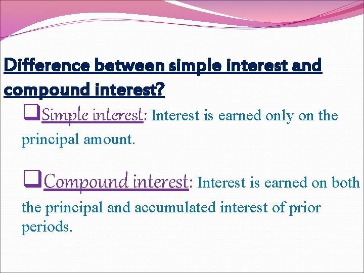 Difference between simple interest and compound interest? q. Simple interest: Interest is earned only