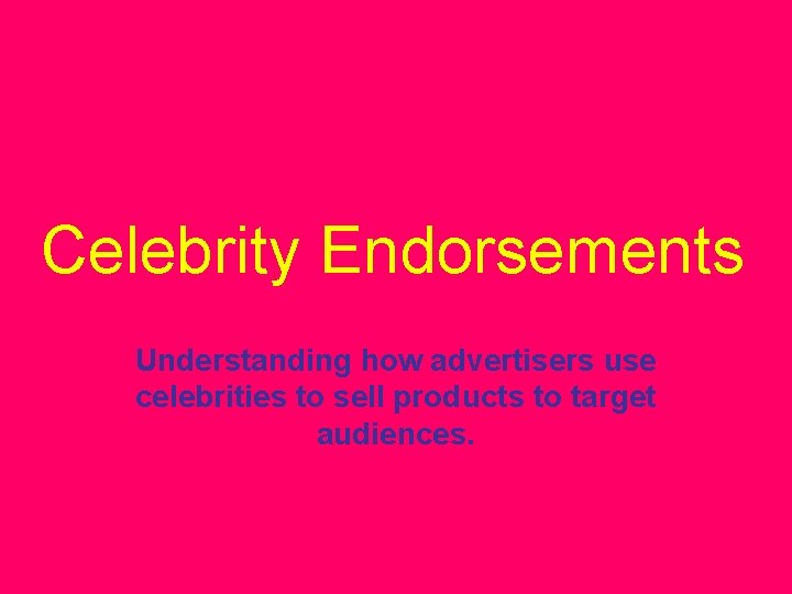 Celebrity Endorsements Understanding how advertisers use celebrities to sell products to target audiences. 