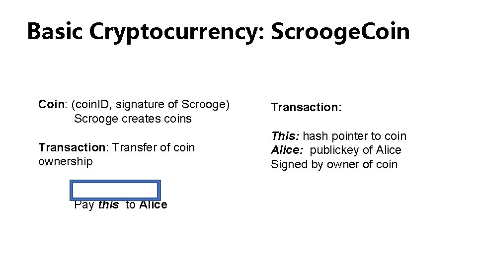 Basic Cryptocurrency: Scrooge. Coin: (coin. ID, signature of Scrooge) Scrooge creates coins Transaction: Transfer