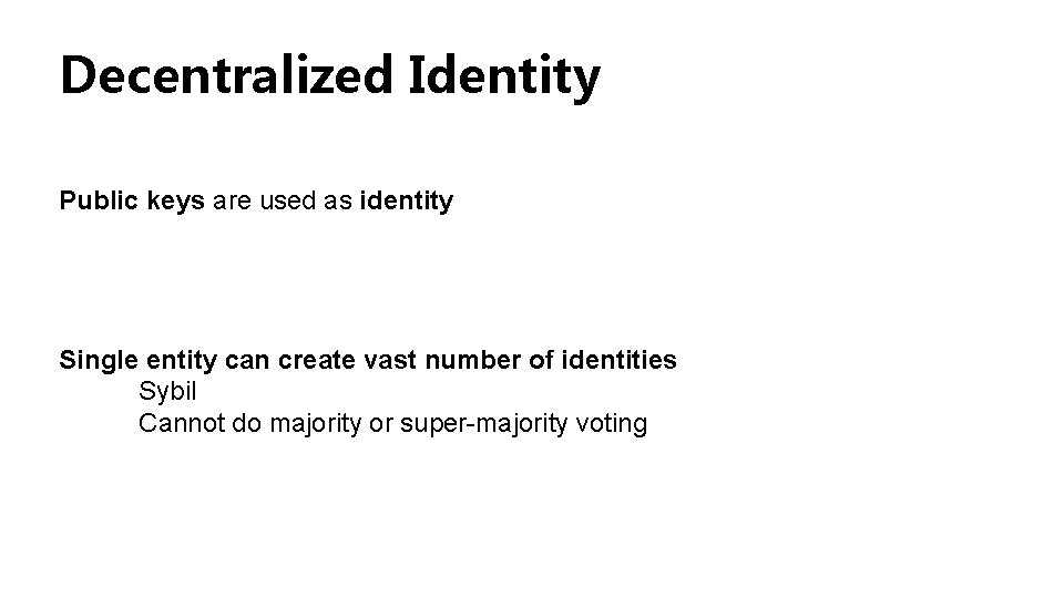 Decentralized Identity Public keys are used as identity Single entity can create vast number