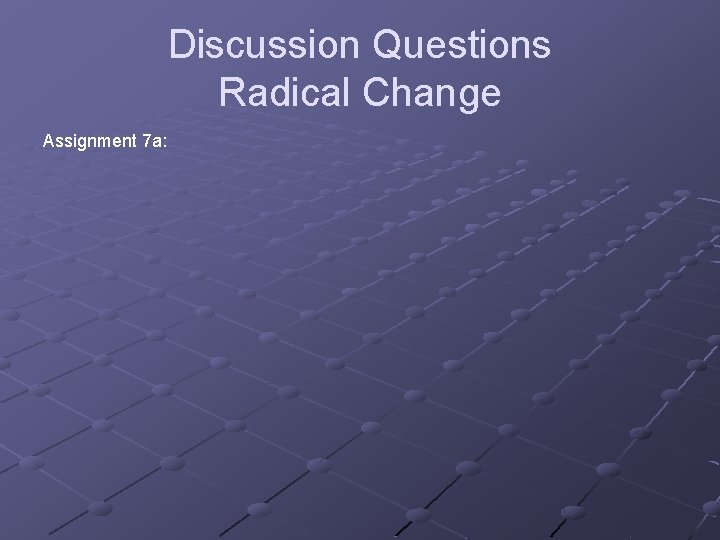 Discussion Questions Radical Change Assignment 7 a: 