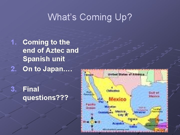 What’s Coming Up? 1. Coming to the end of Aztec and Spanish unit 2.