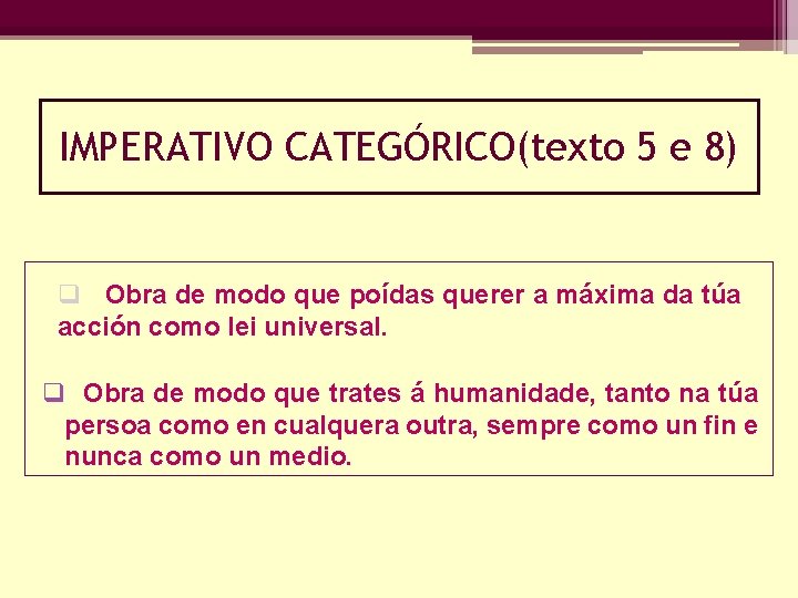 IMPERATIVO CATEGÓRICO(texto 5 e 8) q Obra de modo que poídas querer a máxima