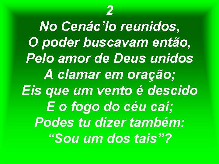 2 No Cenác’lo reunidos, O poder buscavam então, Pelo amor de Deus unidos A