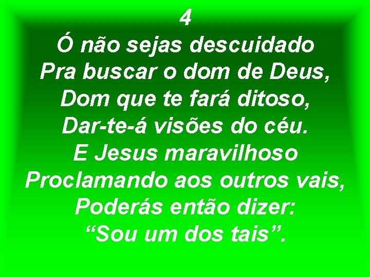 4 Ó não sejas descuidado Pra buscar o dom de Deus, Dom que te