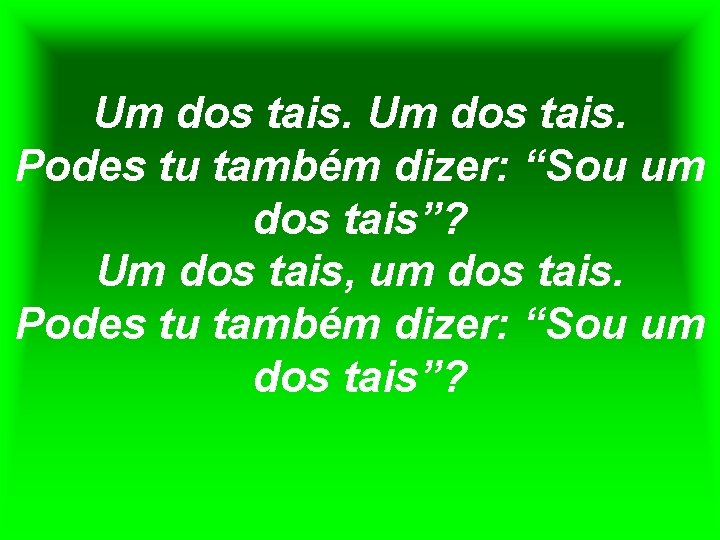 Um dos tais. Podes tu também dizer: “Sou um dos tais”? Um dos tais,