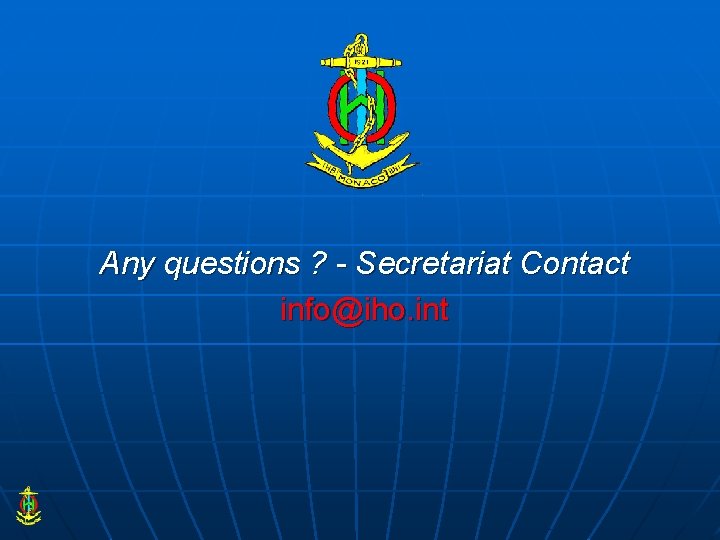 Any questions ? - Secretariat Contact info@iho. int 