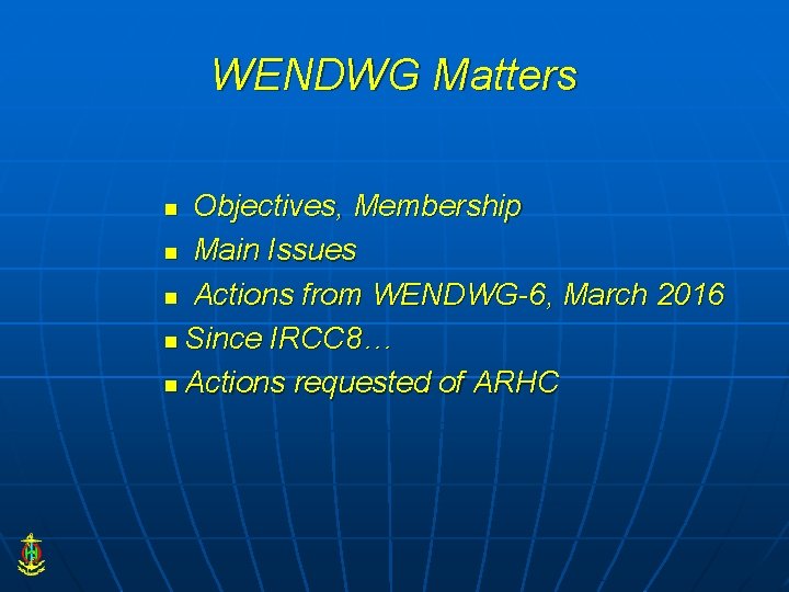 WENDWG Matters Objectives, Membership n Main Issues n Actions from WENDWG-6, March 2016 n