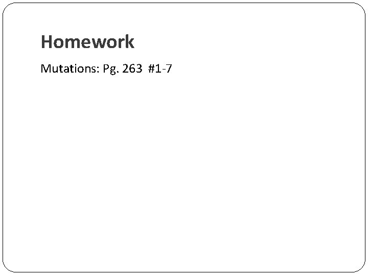 Homework Mutations: Pg. 263 #1 -7 