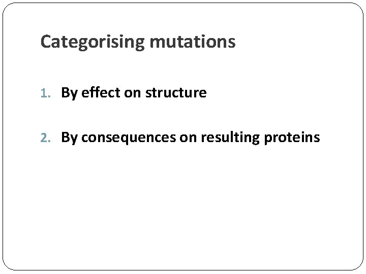 Categorising mutations 1. By effect on structure 2. By consequences on resulting proteins 