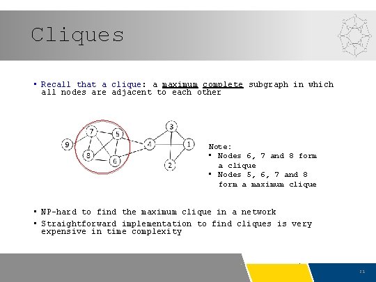 Cliques • Recall that a clique: a maximum complete subgraph in which all nodes