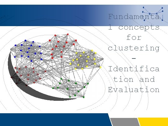 Fundamenta l concepts for clustering Identifica tion and Evaluation 