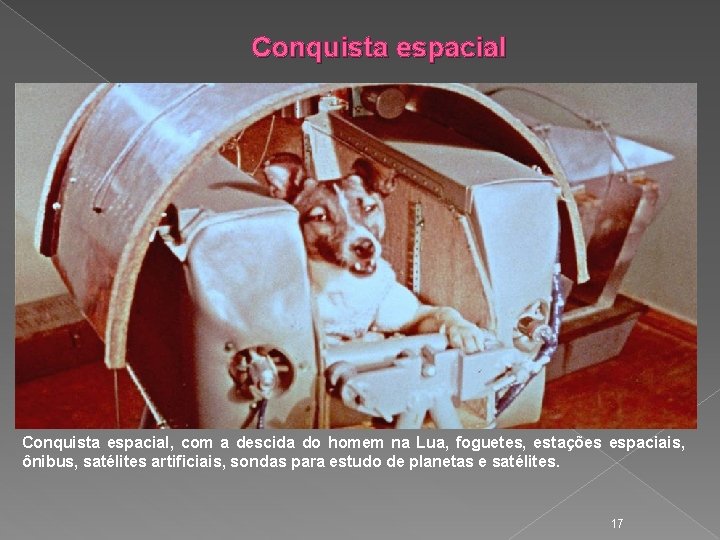 Conquista espacial, com a descida do homem na Lua, foguetes, estações espaciais, ônibus, satélites