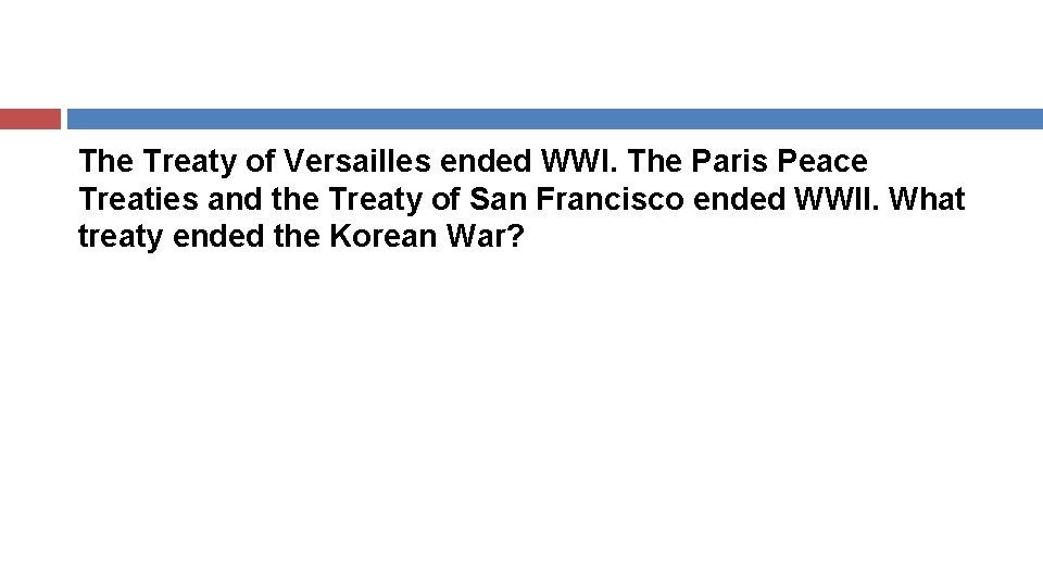 The Treaty of Versailles ended WWI. The Paris Peace Treaties and the Treaty of