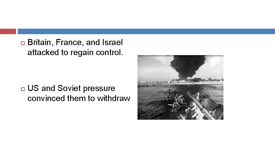  Britain, France, and Israel attacked to regain control. US and Soviet pressure convinced