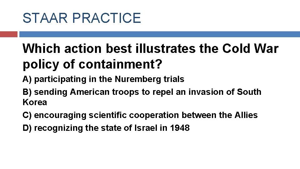 STAAR PRACTICE Which action best illustrates the Cold War policy of containment? A) participating