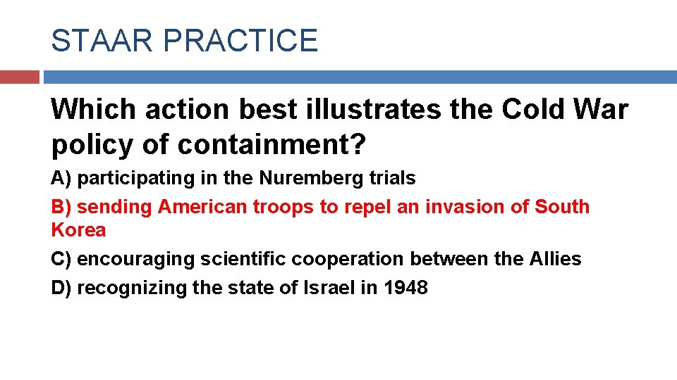 STAAR PRACTICE Which action best illustrates the Cold War policy of containment? A) participating