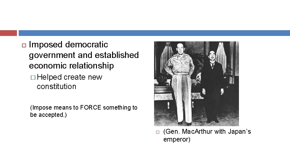  Imposed democratic government and established economic relationship � Helped create new constitution (Impose