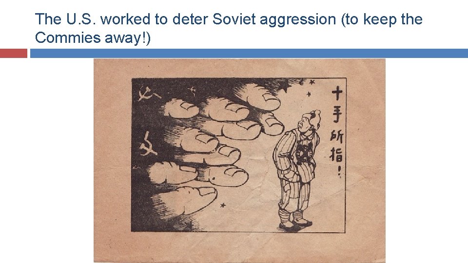 The U. S. worked to deter Soviet aggression (to keep the Commies away!) 