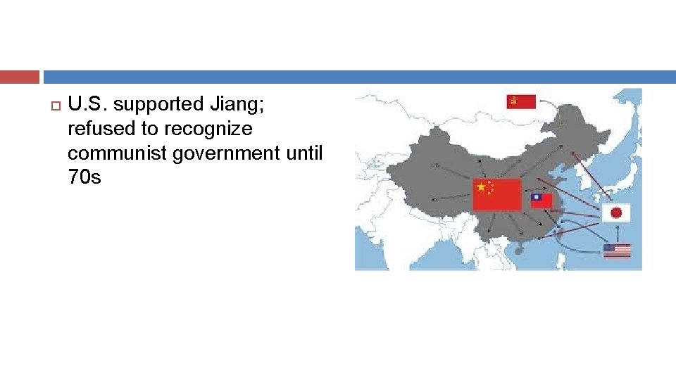  U. S. supported Jiang; refused to recognize communist government until 70 s 