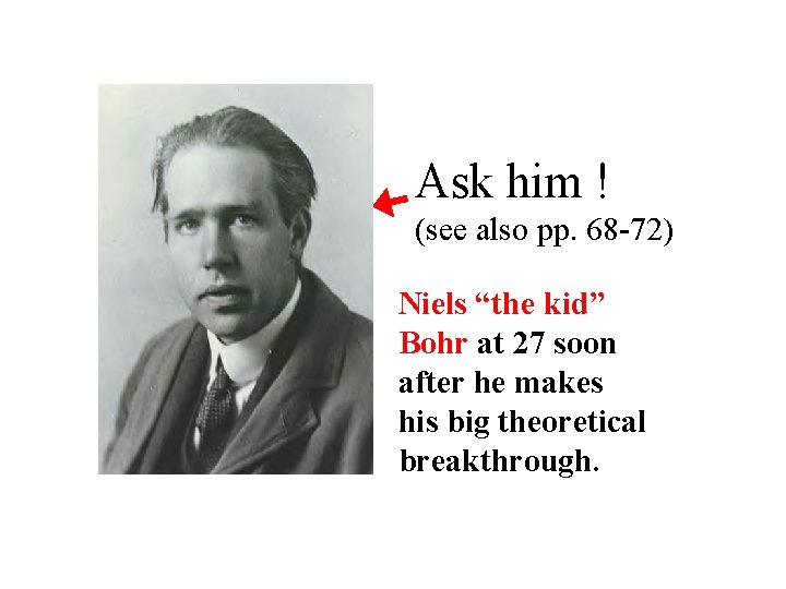 Ask him ! (see also pp. 68 -72) Niels “the kid” Bohr at 27
