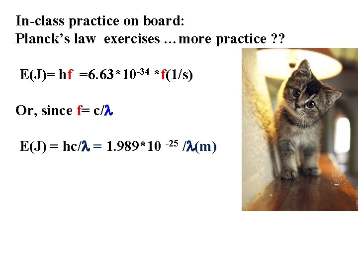 In-class practice on board: Planck’s law exercises …more practice ? ? E(J)= hf =6.