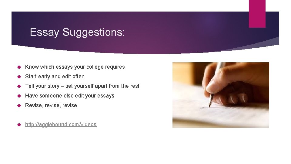 Essay Suggestions: Know which essays your college requires Start early and edit often Tell