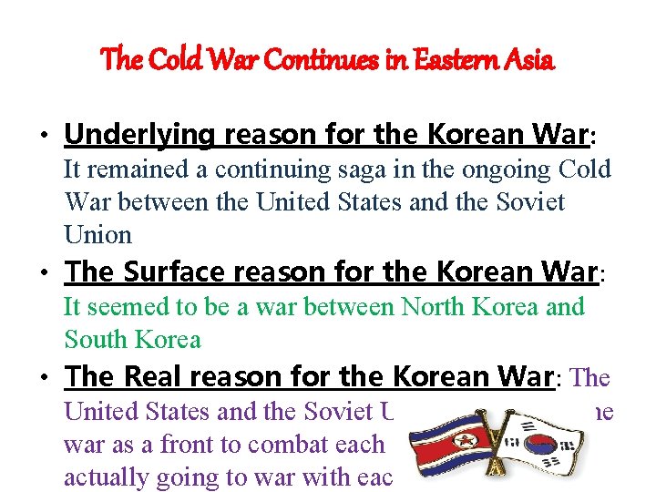 The Cold War Continues in Eastern Asia • Underlying reason for the Korean War: