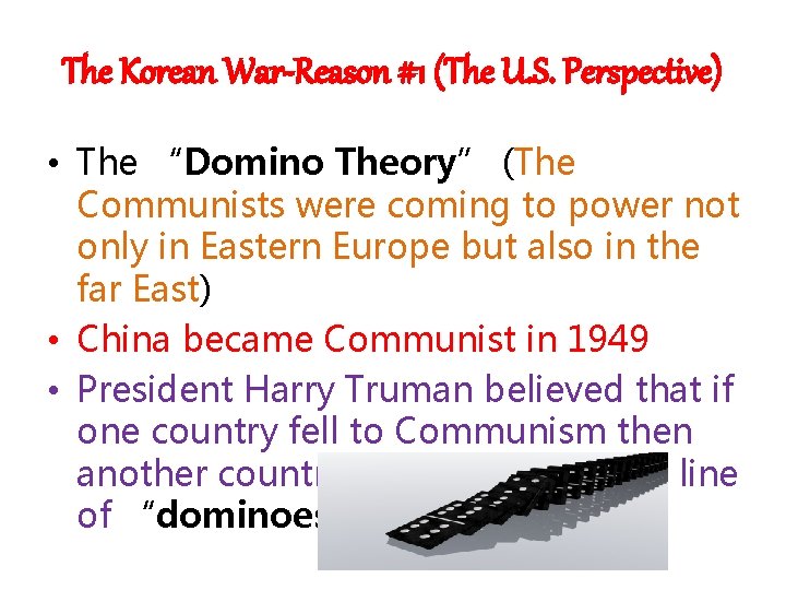 The Korean War-Reason #1 (The U. S. Perspective) • The “Domino Theory” (The Communists