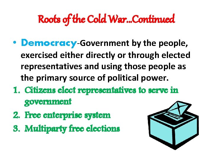 Roots of the Cold War…Continued • Democracy-Government by the people, exercised either directly or