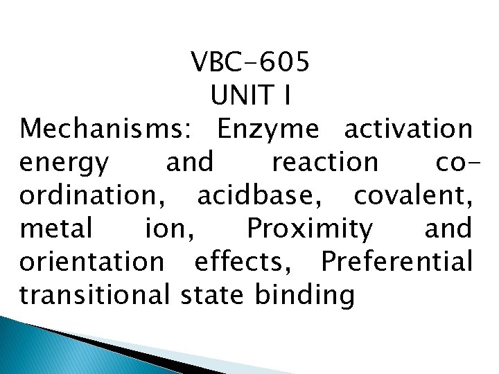 VBC-605 UNIT I Mechanisms: Enzyme activation energy and reaction coordination, acidbase, covalent, metal ion,