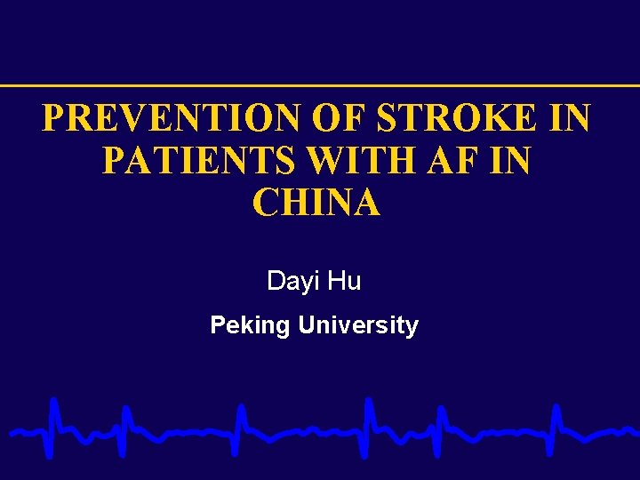 PREVENTION OF STROKE IN PATIENTS WITH AF IN CHINA Dayi Hu Peking University 
